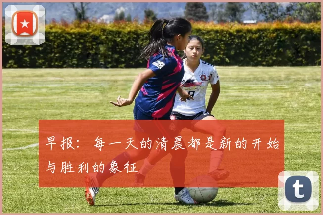 早报：每一天的清晨都是新的开始与胜利的象征